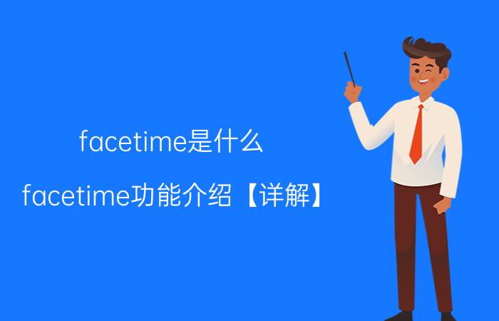 facetime是什么 facetime功能介绍【详解】